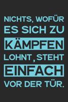 Nichts, wof�r es sich zu k�mpfen lohnt, steht einfach vor der T�r.: A5 Notizbuch Zeichenbuch Tagebuch - Motivation Motivationshilfe motivierende Spr�che - Geschenk f�r Freunde Familie Frauen M�nner M� 1078271119 Book Cover