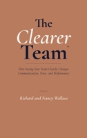The Clearer Team: How Seeing Your Team Clearly Changes Communication, Trust, and Performance B0HCMLJCV5 Book Cover