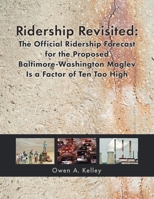 Ridership Revisited: The Official Ridership Forecast for the Proposed Baltimore-Washington Maglev Is a Factor of Ten Too High 0967063345 Book Cover