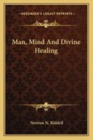 Man, Mind and Divine Healing 1425337260 Book Cover