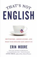 That's Not English: Britishisms, Americanisms, and What Our English Says about Us 1592408850 Book Cover