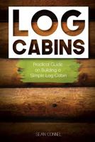Log Cabins: Practical Guide on Building a Simple Log Cabin 1544114265 Book Cover