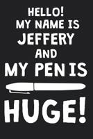 Hello! My Name Is JEFFERY And My Pen Is Huge!: Blank Name Personalized & Customized Dirty Penis Joke Pun Notebook Journal for Men, Dotted. Men Writing Accessories Item for Proud Male Persons With Huge 1077850581 Book Cover