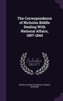 The Correspondence of Nicholas Biddle Dealing With National Affairs, 1807-1844 1017573859 Book Cover