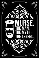 MURSE THE MAN. THE MYTH. THE LEGEND.: This 6"X9" blank line journal makes a great gift idea for any nurse or nursing student. 1670879666 Book Cover