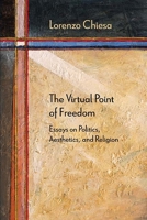 The Virtual Point of Freedom: Essays on Politics, Aesthetics, and Religion 0810133733 Book Cover