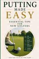 Putting Made Easy: Essential Tips for New Golfers B0H98TZCRP Book Cover