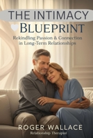 The Intimacy Blueprint: Rekindling Passion & Connection in Long-Term Relationships B0FPBFZ8JH Book Cover