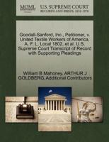 Goodall-Sanford, Inc., Petitioner, v. United Textile Workers of America, A. F. L. Local 1802, et al. U.S. Supreme Court Transcript of Record with Supporting Pleadings 1270422006 Book Cover