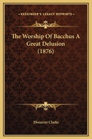 The Worship Of Bacchus A Great Delusion 1437348610 Book Cover