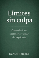 Límites sin culpa: Cómo decir no, sostenerte y dejar de explicarte (Claves para protegerte) (Spanish Edition) B0GHJS1W98 Book Cover