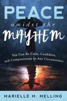 Peace amidst the Mayhem: You Can Be Calm, Confident, and Compassionate in Any Circumstance 1733563415 Book Cover