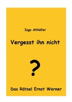 Vergesst ihn nicht!: Das Rätsel Ernst Werner 3755741709 Book Cover