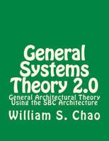General Systems Theory 2.0: General Architectural Theory Using the SBC Architecture 1499506368 Book Cover