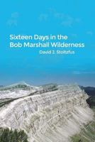 Sixteen Days in the Bob Marshall Wilderness 148094355X Book Cover