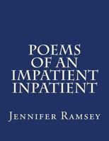 Poems of an Impatient Inpatient: Poems Written While Hospitalized 1523242825 Book Cover