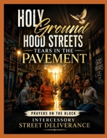 Holy Ground Hood Streets Tears in the Pavement: Prayers on the Block, Intercessory Street Deliverance B0FH2X8SY7 Book Cover