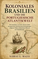 Koloniales Brasilien und die portugiesische Atlantikwelt: Die Geschichte von Pedro Álvares Cabral portugiesischer Kolonisierung Zuckerplantagen indige B0H8Z9WYRS Book Cover