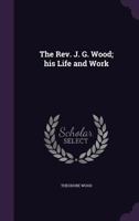 The Rev. J. G. Wood; His Life and Work 3337056245 Book Cover