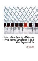 History of the University of Wisconsin: From its Dirst Organization to 1879 : With Biographical Ske 0530717611 Book Cover