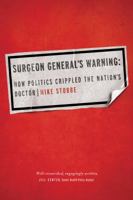 Surgeon General's Warning: How Politics Crippled the Nation’s Doctor 0520272293 Book Cover