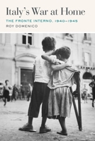 Italy’s War at Home: The Fronte Interno, 1940-1945 (World War II: The Global, Human, and Ethical Dimension) 1531515479 Book Cover