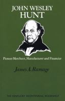 John Wesley Hunt, pioneer merchant, manufacturer, and financier (Kentucky Bicentennial Bookshelf) 0813193125 Book Cover