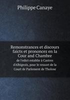 Remonstrances Et Discours Faicts Et Prononcez En La Cour and Chambre de L'Edict Establie a Castres D'Albigeois, Pour Le Ressort de La Court de Parlement de Tholose 1246883929 Book Cover
