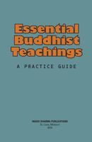 Essential Buddhist Teachings: A Practice Guide 1456403443 Book Cover