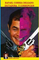 Rafael Correa Delgado: Dictadura y Corrupcion 1517288908 Book Cover