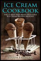 Ice Cream Cookbook: The 13 Best And Most Delicious Ice Cream Recipes Around 1522823093 Book Cover