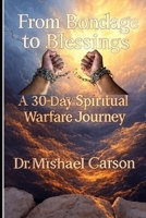 From Bondage to Blessings: A 30-Day Spiritual Warfare Journey (Dr. Mishael Carson Books) B0DWLSXRRP Book Cover