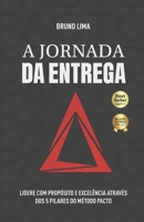 A Jornada da Entrega: Lidere com propósito e excelência através dos 5 pilares do método PACTO (Portuguese Edition) B0GK198VNM Book Cover
