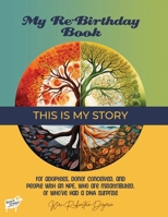 My Re-Birthday Book: This is My Story: for adoptees, donor conceived, and people with an NPE, who are misattributed, or who’ve had a DNA surprise 0982833644 Book Cover
