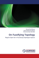On Fuzzifying Topology: Regular Open Set in Fuzzifying Topological Spaces 3659154687 Book Cover