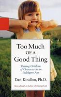 Too Much of a Good Thing: Raising Children of Character in an Indulgent Age 0786867272 Book Cover