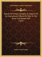 Speech Of Senator Douglas, In Support Of An Amendment Offered By Him To The River And Harbor Bill 1169387632 Book Cover