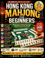 HONG KONG MAHJONG FOR BEGINNERS: A Complete Guide To Learning And Playing Hong Kong Mahjong With Confidence From Your First Tile to Your First Win B0HBJVMV3G Book Cover