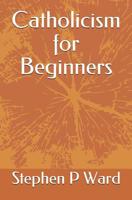 Catholicism for Beginners 1521264783 Book Cover