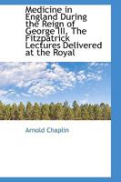 Medicine in England During the Reign of George III. The Fitzpatrick Lectures Delivered at the Royal 1022030760 Book Cover