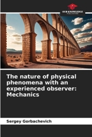 The nature of physical phenomena with an experienced observer: Mechanics 620915316X Book Cover