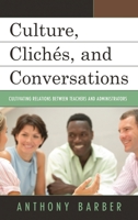 Culture, Clich�s, and Conversations: Cultivating Relations Between Teachers and Administrators 1475808992 Book Cover