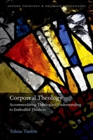 Corporeal Theology: Accommodating Theological Understanding to Embodied Thinkers 0192884581 Book Cover