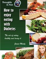 How to Enjoy Eating With Diabetes: The Art Of Eating Healthy And Loving It 1493780581 Book Cover