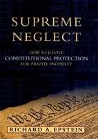 Supreme Neglect: How to Revive Constitutional Protection For Private Property (Inalienable Rights) 0195304608 Book Cover