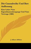 Die Causalreihe Und Ihre Auflosung: Eine Lehre Vom Eigenthumsubergange Und Vom Vertrage (1886) 1161074163 Book Cover