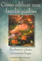 Como Edificar una Familia Piadosa: Recibamos A Jesus en Nuestro Hogar 0932085741 Book Cover