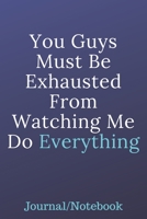 You Guys Must Be Exhausted From Watching Me Do Everything: Journal Notebook 1700741357 Book Cover