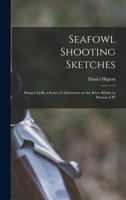 Seafowl Shooting Sketches: Being Chiefly a Series of Adventures on the River Ribble in Pursuit of W 1018296727 Book Cover