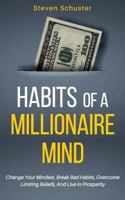 Habits Of A Millionaire Mind: Change Your Mindset, Break Bad Habits, Overcome Limiting Beliefs, And Live In Prosperity 1977593356 Book Cover